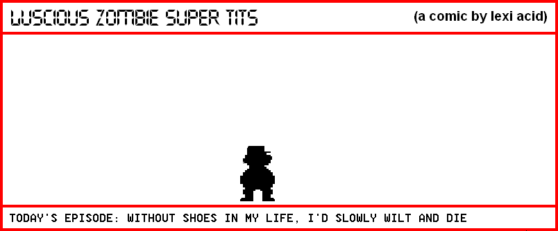 WITHOUT SHOES IN MY LIFE, I'D SLOWLY WILT AND DIE