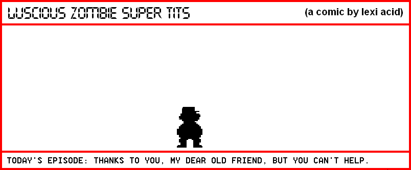 THANKS TO YOU, MY DEAR OLD FRIEND, BUT YOU CAN'T HELP