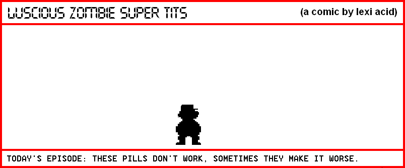 THESE PILLS DON'T WORK, SOMETIMES THEY MAKE IT WORSE