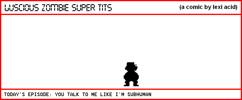 YOU TALK TO ME LIKE I'M SUBHUMAN