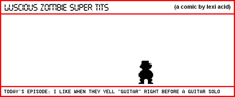 I LIKE WHEN THEY YELL 'GUITAR' RIGHT BEFORE A GUITAR SOLO