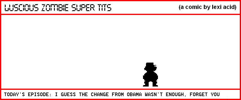 I GUESS THE CHANGE FROM OBAMA WASN'T ENOUGH, FORGET YOU