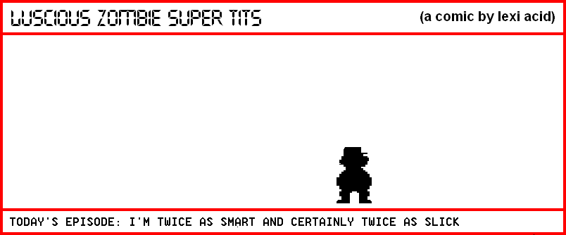 I'M TWICE AS SMART AND CERTAINLY TWICE AS SLICK